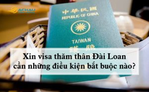 Xin visa thăm thân Đài Loan cần những điều kiện bắt buộc nào?