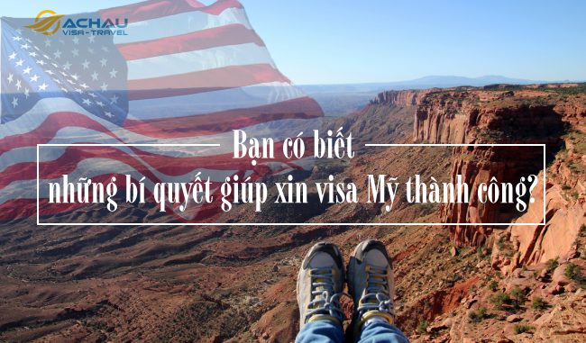 7 Bạn có biết những bí quyết giúp xin visa Mỹ thành công?