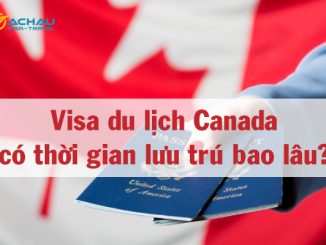 Visa du lịch Canada có thời gian lưu trú bao lâu?