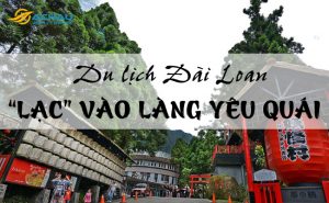 Du lịch Đài Loan, “lạc” ngay vào làng Yêu Quái