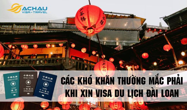 0810-1 Các khó khăn thường mắc phải khi xin visa du lịch Đài Loan